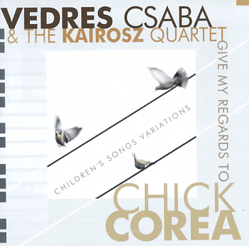 Vedres Csaba & The Kairosz Quartet: Give My Regards To CHICK COREA 【予約受付中】